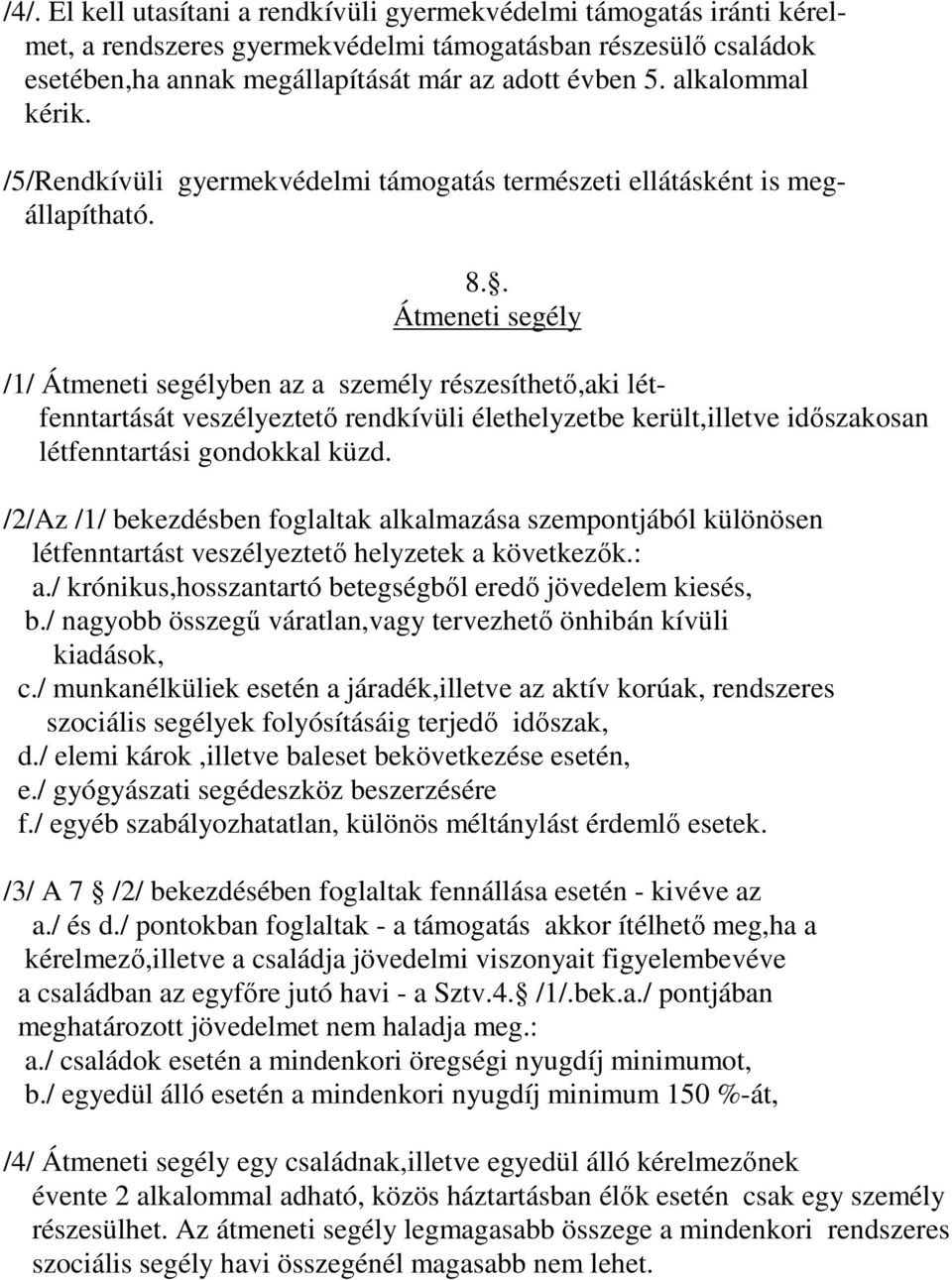 . Átmeneti segély /1/ Átmeneti segélyben az a személy részesíthető,aki létfenntartását veszélyeztető rendkívüli élethelyzetbe került,illetve időszakosan létfenntartási gondokkal küzd.