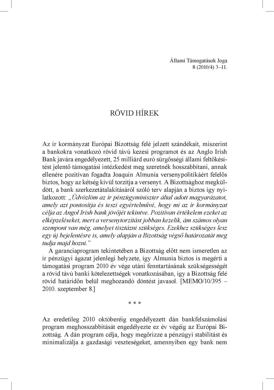 sürgősségi állami feltőkésítést jelentő támogatási intézkedést meg szeretnék hosszabbítani, annak ellenére pozitívan fogadta Joaquin Almunia versenypolitikáért felelős biztos, hogy az kétség kívül