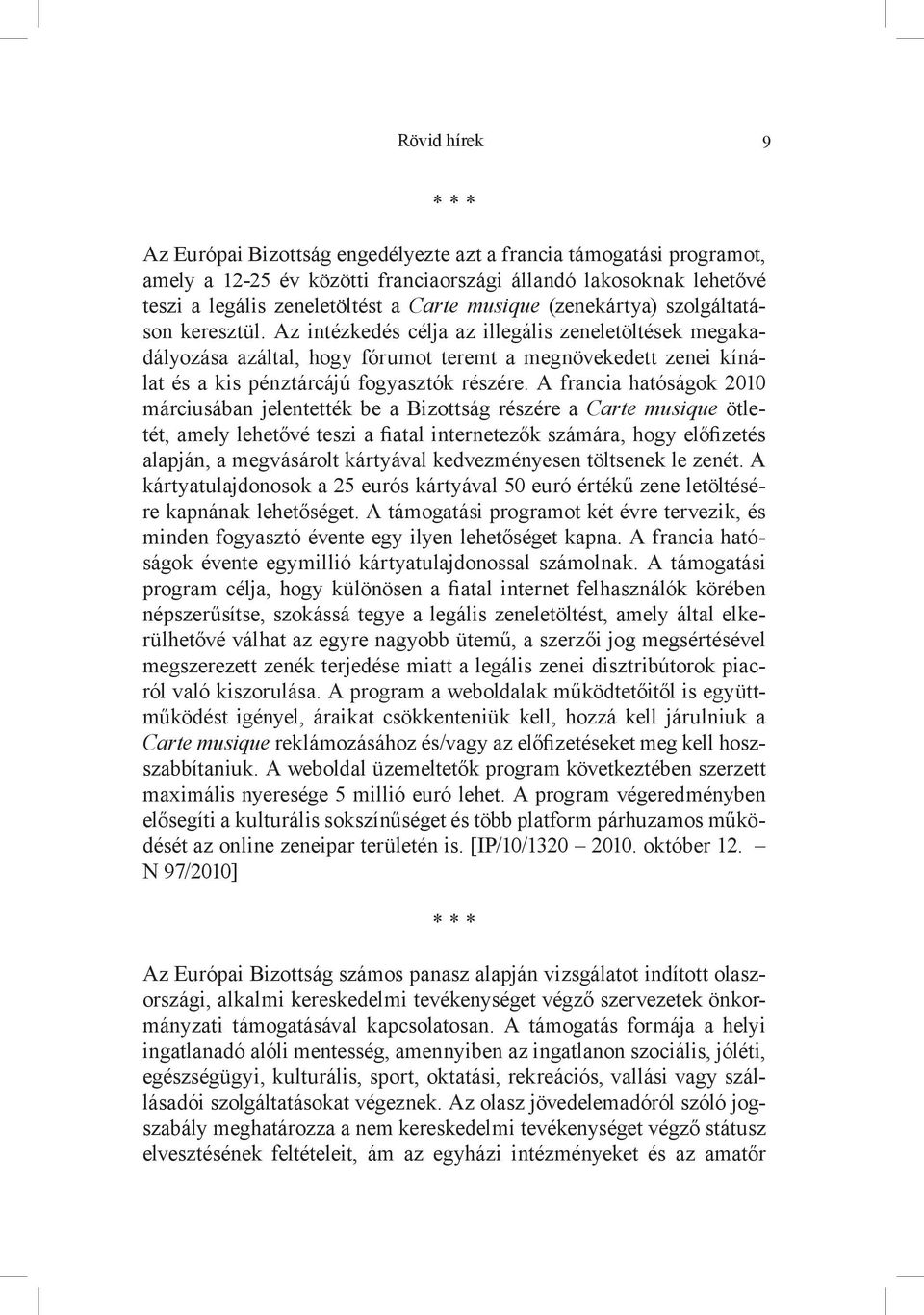 Az intézkedés célja az illegális zeneletöltések megakadályozása azáltal, hogy fórumot teremt a megnövekedett zenei kínálat és a kis pénztárcájú fogyasztók részére.