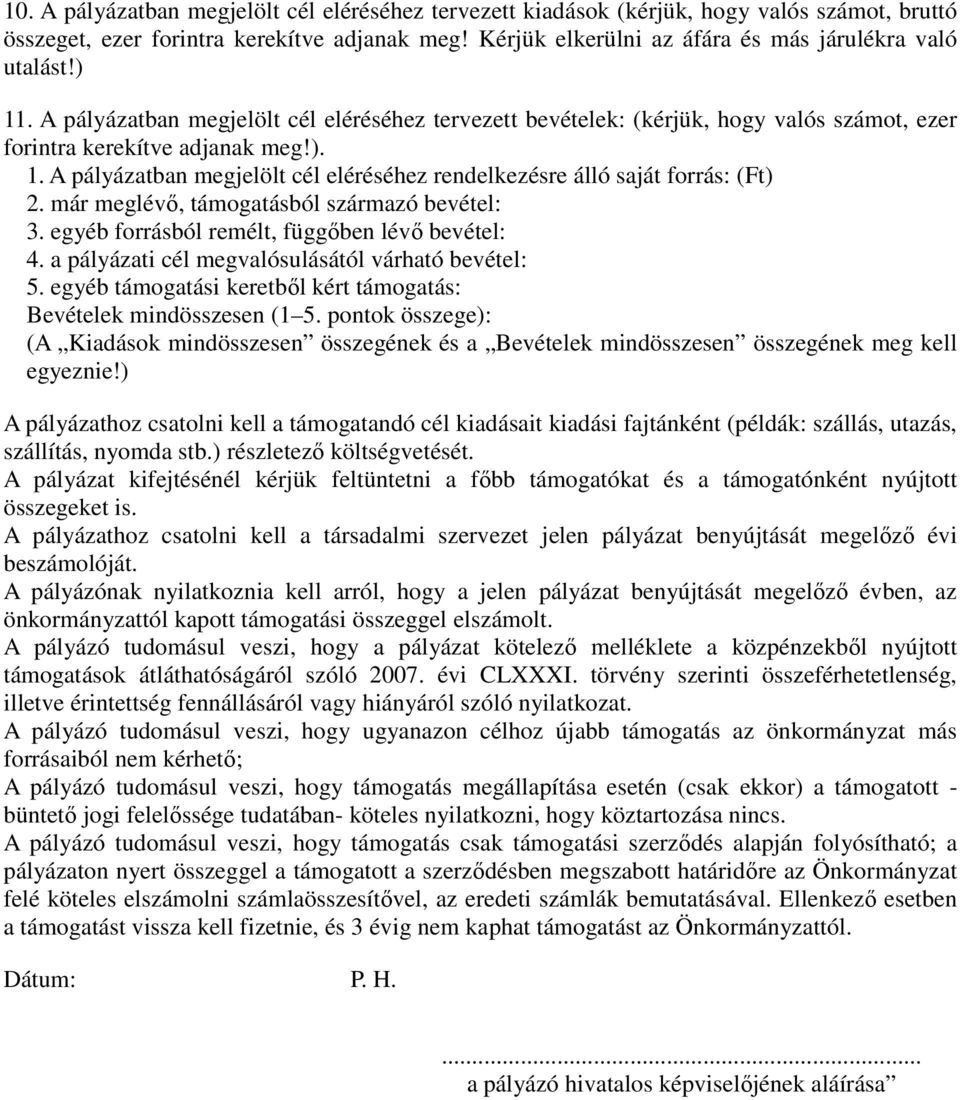 már meglévő, támogatásból származó bevétel: 3. egyéb forrásból remélt, függőben lévő bevétel: 4. a pályázati cél megvalósulásától várható bevétel: 5.