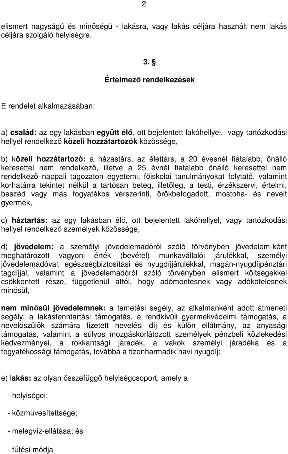 hozzátartozó: a házastárs, az élettárs, a 20 évesnél fiatalabb, önálló keresettel nem rendelkező, illetve a 25 évnél fiatalabb önálló keresettel nem rendelkező nappali tagozaton egyetemi, főiskolai