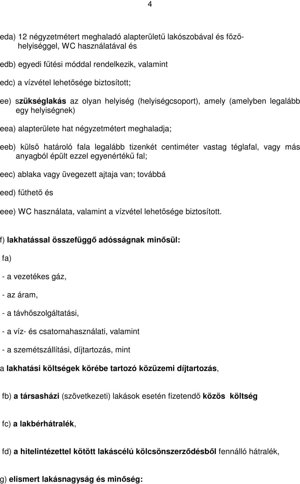 vastag téglafal, vagy más anyagból épült ezzel egyenértékű fal; eec) ablaka vagy üvegezett ajtaja van; továbbá eed) fűthető és eee) WC használata, valamint a vízvétel lehetősége biztosított.