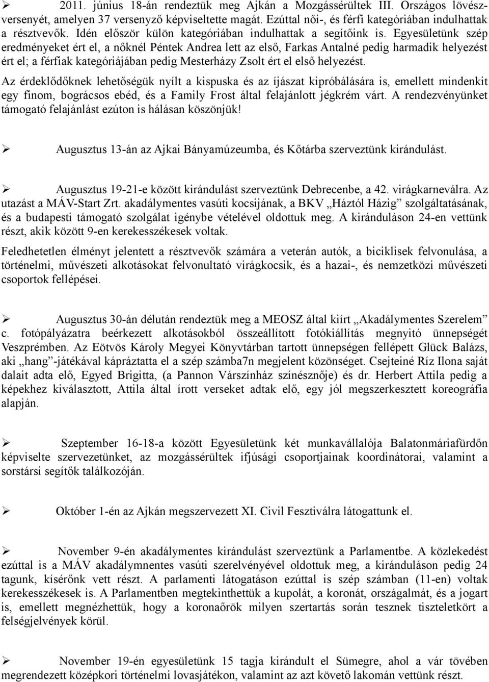 Egyesületünk szép eredményeket ért el, a nőknél Péntek Andrea lett az első, Farkas Antalné pedig harmadik helyezést ért el; a férfiak kategóriájában pedig Mesterházy Zsolt ért el első helyezést.