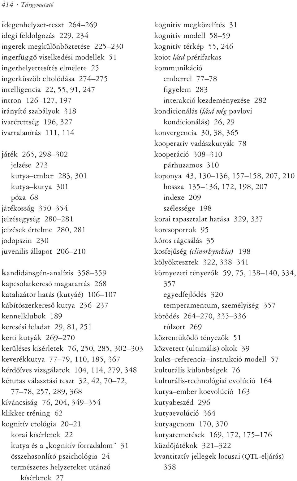 játékosság 350 354 jelzésegység 280 281 jelzések értelme 280, 281 jodopszin 230 juvenilis állapot 206 210 kandidánsgén-analízis 358 359 kapcsolatkeresõ magatartás 268 katalizátor hatás (kutyáé) 106