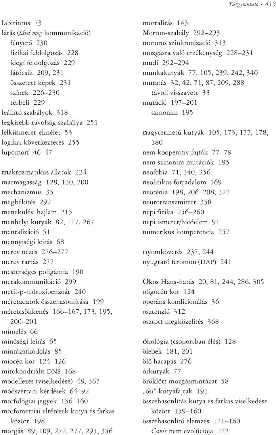 menekülési hajlam 215 menhelyi kutyák 82, 117, 267 mentalizáció 51 mennyiségi leírás 68 merev nézés 276 277 merev tartás 277 mesterséges poligámia 190 metakommunikáció 299 metil-p-hidroxibenzoát 240