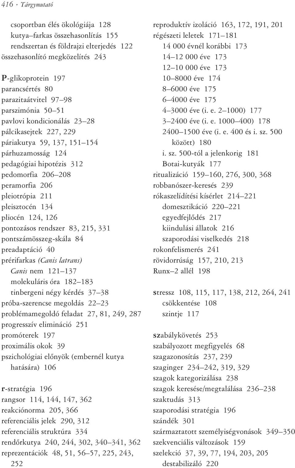 pleiotrópia 211 pleisztocén 134 pliocén 124, 126 pontozásos rendszer 83, 215, 331 pontszámösszeg-skála 84 preadaptáció 40 prérifarkas (Canis latrans) Canis nem 121 137 molekuláris óra 182 183