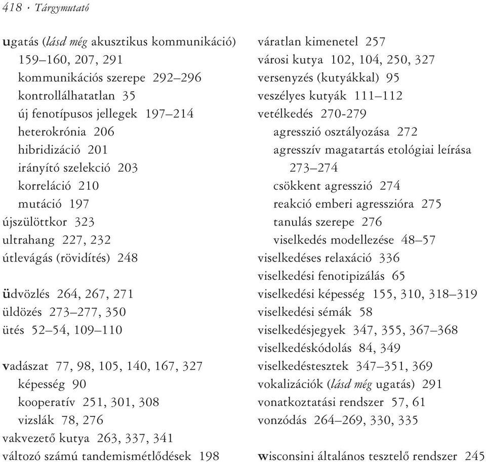 140, 167, 327 képesség 90 kooperatív 251, 301, 308 vizslák 78, 276 vakvezetõ kutya 263, 337, 341 változó számú tandemismétlõdések 198 váratlan kimenetel 257 városi kutya 102, 104, 250, 327 versenyzés