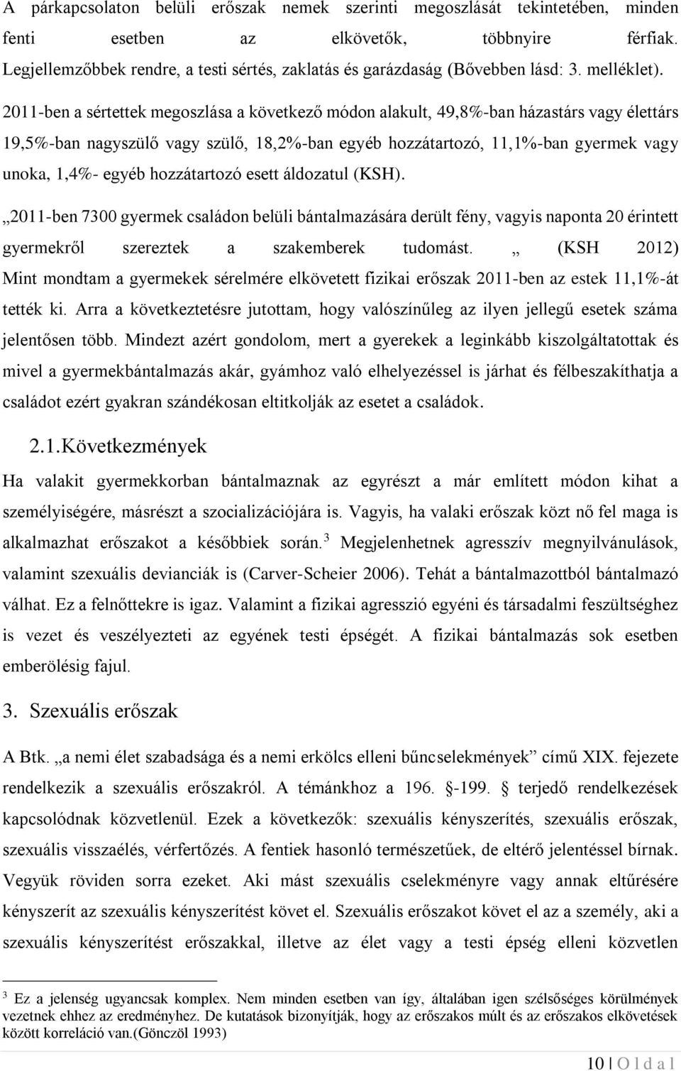 2011-ben a sértettek megoszlása a következő módon alakult, 49,8%-ban házastárs vagy élettárs 19,5%-ban nagyszülő vagy szülő, 18,2%-ban egyéb hozzátartozó, 11,1%-ban gyermek vagy unoka, 1,4%- egyéb