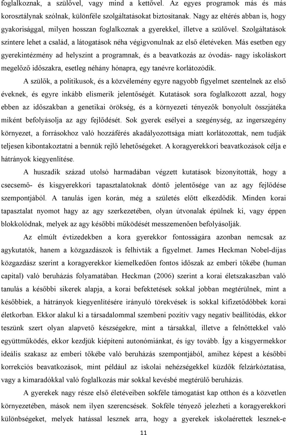 Más esetben egy gyerekintézmény ad helyszínt a programnak, és a beavatkozás az óvodás- nagy iskoláskort megelőző időszakra, esetleg néhány hónapra, egy tanévre korlátozódik.