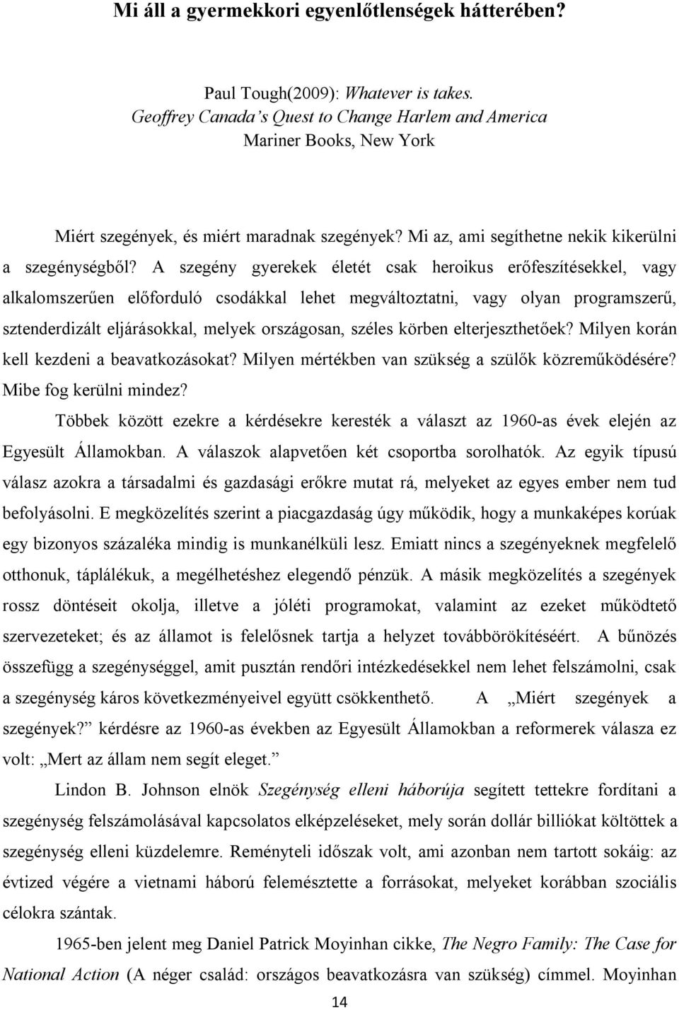 A szegény gyerekek életét csak heroikus erőfeszítésekkel, vagy alkalomszerűen előforduló csodákkal lehet megváltoztatni, vagy olyan programszerű, sztenderdizált eljárásokkal, melyek országosan,