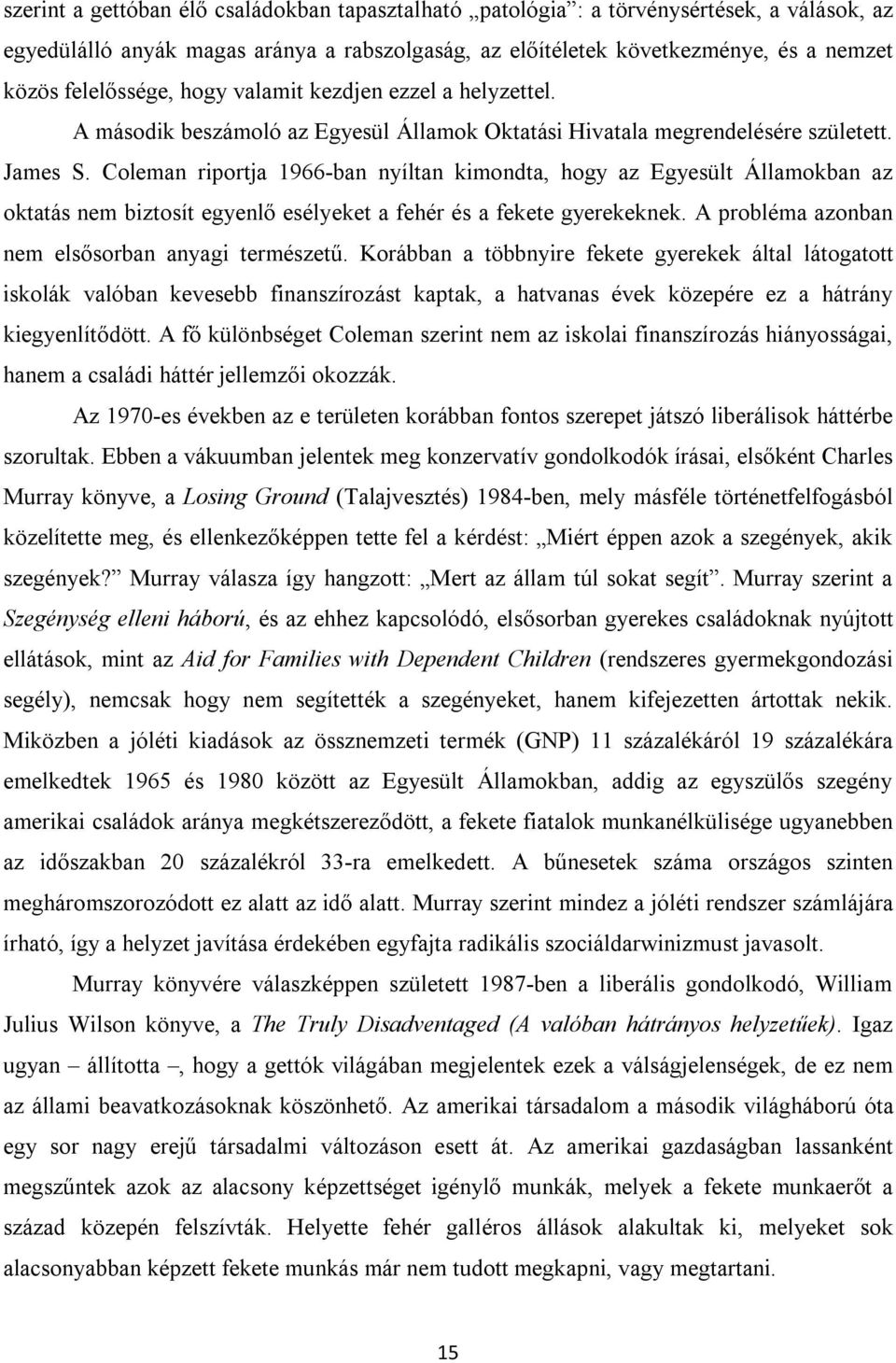 Coleman riportja 1966-ban nyíltan kimondta, hogy az Egyesült Államokban az oktatás nem biztosít egyenlő esélyeket a fehér és a fekete gyerekeknek. A probléma azonban nem elsősorban anyagi természetű.