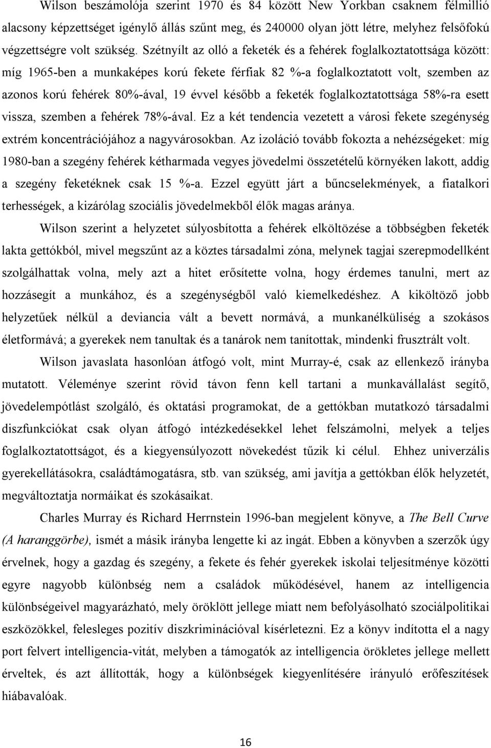 később a feketék foglalkoztatottsága 58%-ra esett vissza, szemben a fehérek 78%-ával. Ez a két tendencia vezetett a városi fekete szegénység extrém koncentrációjához a nagyvárosokban.