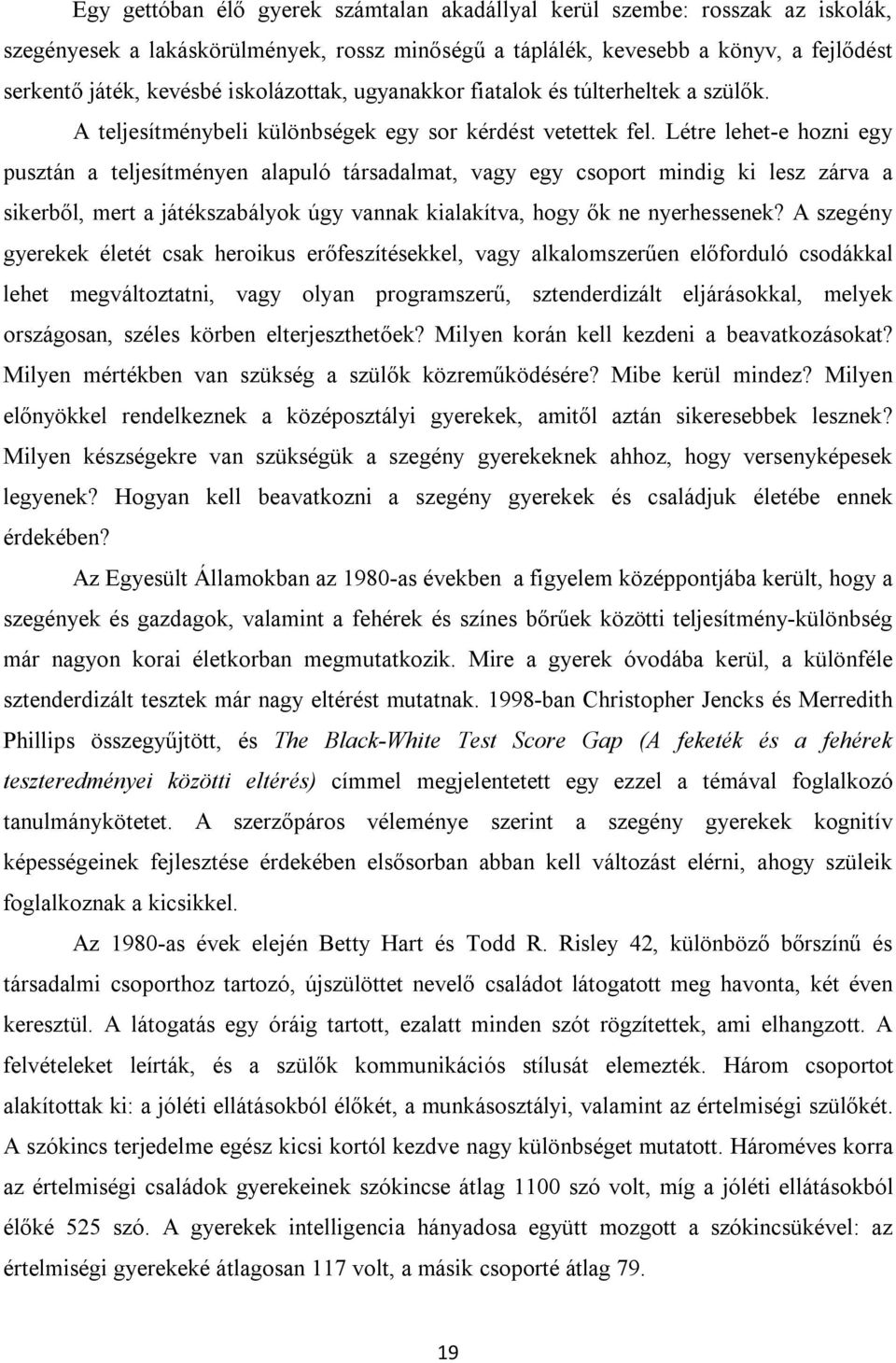 Létre lehet-e hozni egy pusztán a teljesítményen alapuló társadalmat, vagy egy csoport mindig ki lesz zárva a sikerből, mert a játékszabályok úgy vannak kialakítva, hogy ők ne nyerhessenek?