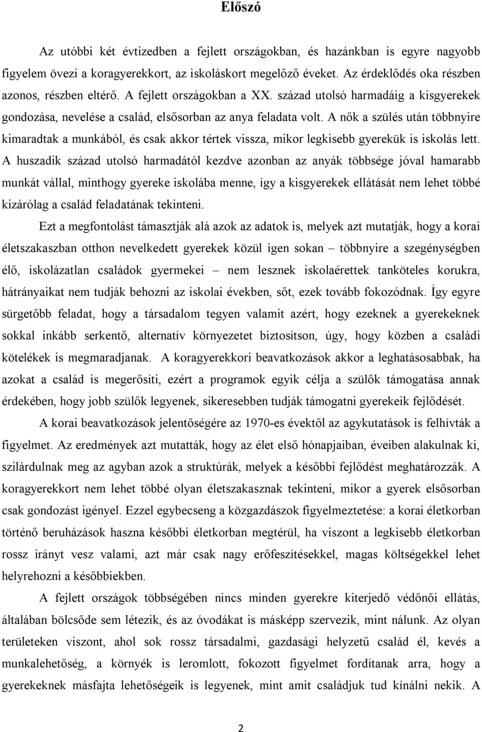 A nők a szülés után többnyire kimaradtak a munkából, és csak akkor tértek vissza, mikor legkisebb gyerekük is iskolás lett.