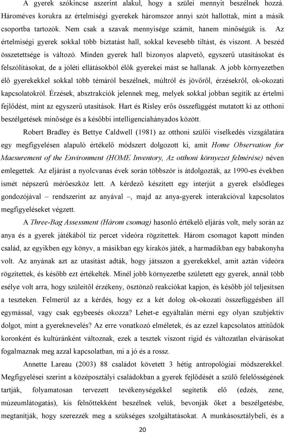 Minden gyerek hall bizonyos alapvető, egyszerű utasításokat és felszólításokat, de a jóléti ellátásokból élők gyerekei mást se hallanak.