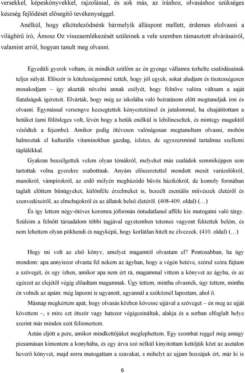 tanult meg olvasni. Egyedüli gyerek voltam, és mindkét szülőm az én gyenge vállamra terhelte csalódásainak teljes súlyát.