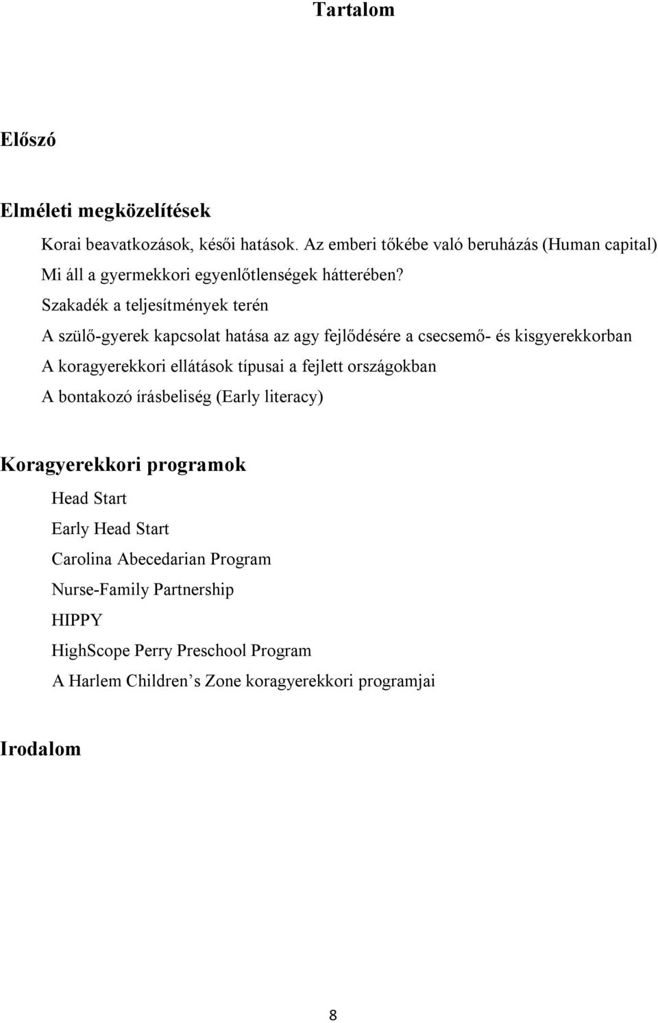 Szakadék a teljesítmények terén A szülő-gyerek kapcsolat hatása az agy fejlődésére a csecsemő- és kisgyerekkorban A koragyerekkori ellátások típusai