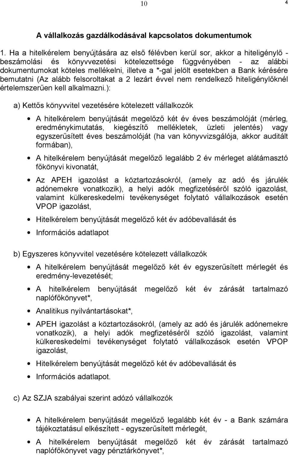 *-gal jelölt esetekben a Bank kérésére bemutatni (Az alább felsoroltakat a 2 lezárt évvel nem rendelkező hiteligénylőknél értelemszerűen kell alkalmazni.