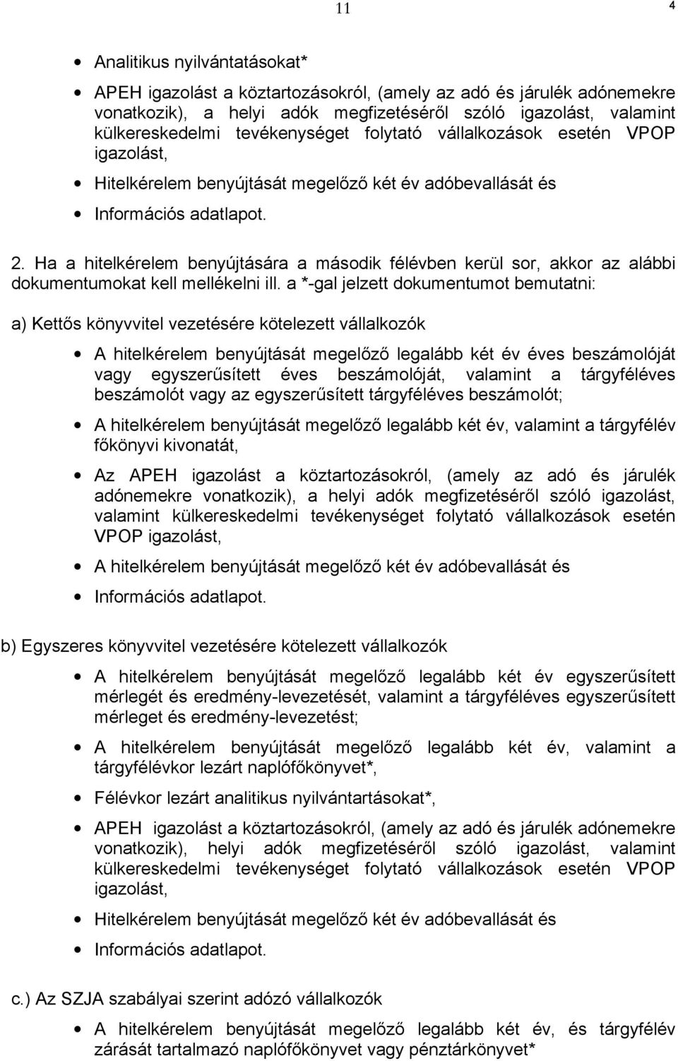 Ha a hitelkérelem benyújtására a második félévben kerül sor, akkor az alábbi dokumentumokat kell mellékelni ill.