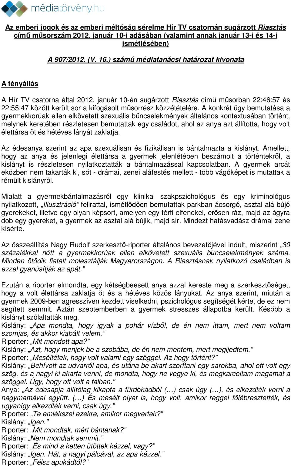 január 10-én sugárzott Riasztás című műsorban 22:46:57 és 22:55:47 között került sor a kifogásolt műsorrész közzétételére.