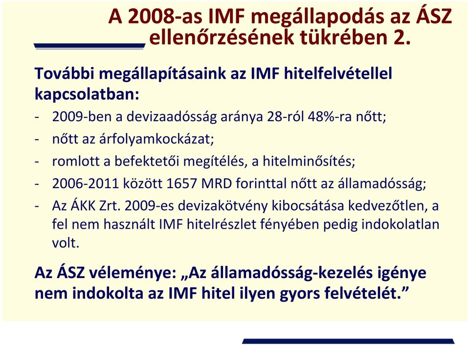 árfolyamkockázat; - romlott a befektetői megítélés, a hitelminősítés; - 2006-2011 között 1657 MRD forinttal nőtt az államadósság; - Az