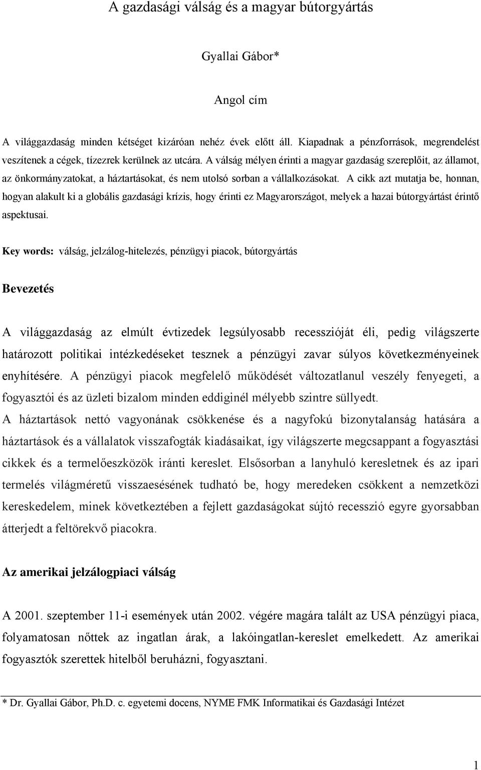 A válság mélyen érinti a magyar gazdaság szereplőit, az államot, az önkormányzatokat, a háztartásokat, és nem utolsó sorban a vállalkozásokat.