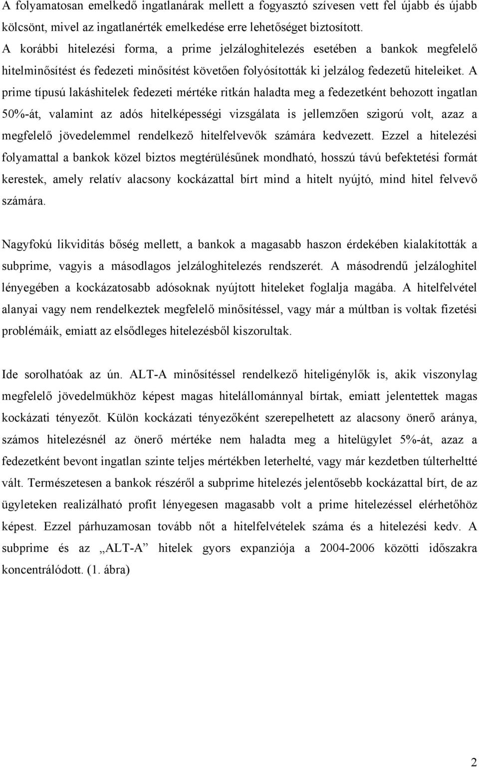 A prime típusú lakáshitelek fedezeti mértéke ritkán haladta meg a fedezetként behozott ingatlan 50%-át, valamint az adós hitelképességi vizsgálata is jellemzően szigorú volt, azaz a megfelelő