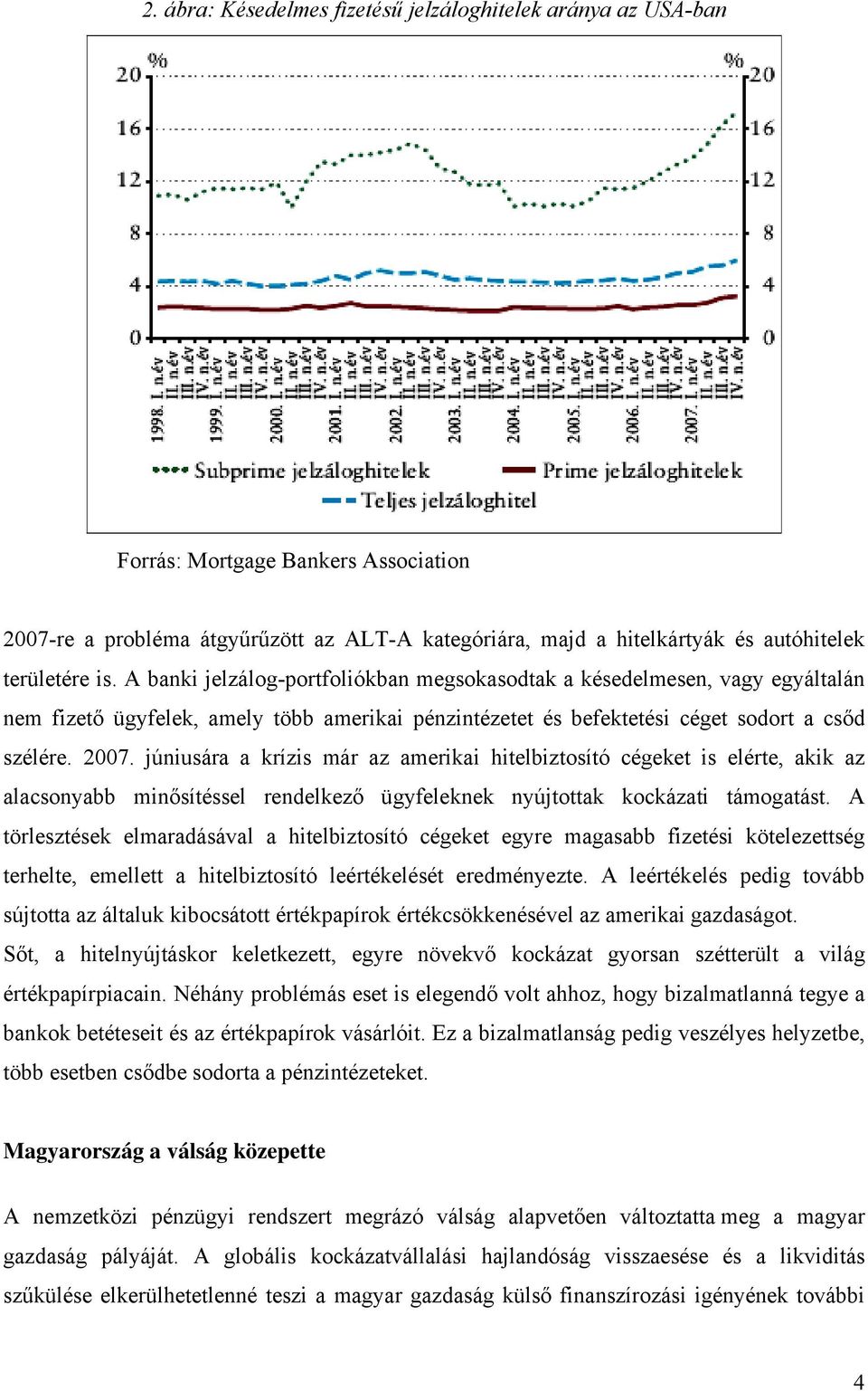 júniusára a krízis már az amerikai hitelbiztosító cégeket is elérte, akik az alacsonyabb minősítéssel rendelkező ügyfeleknek nyújtottak kockázati támogatást.