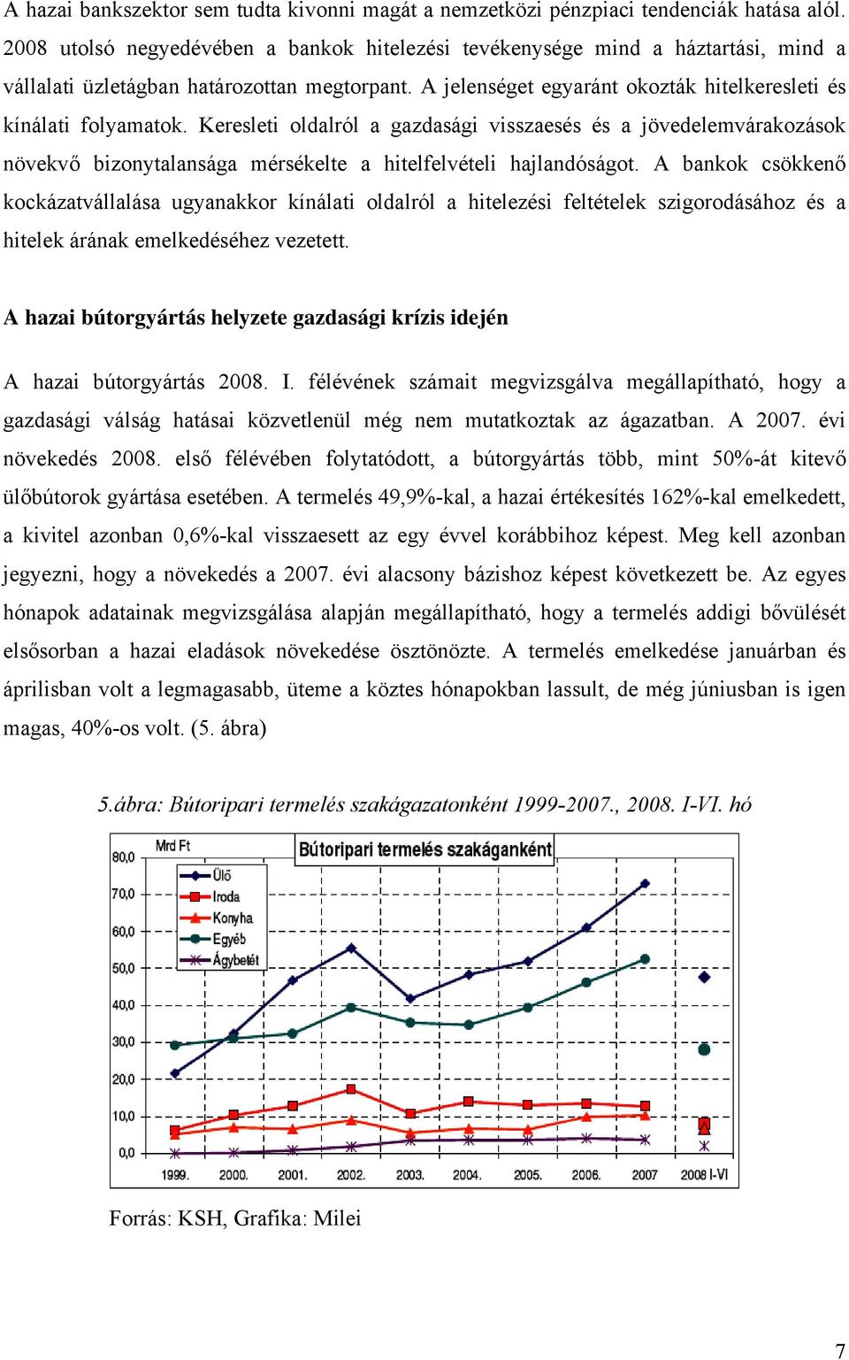 Keresleti oldalról a gazdasági visszaesés és a jövedelemvárakozások növekvő bizonytalansága mérsékelte a hitelfelvételi hajlandóságot.