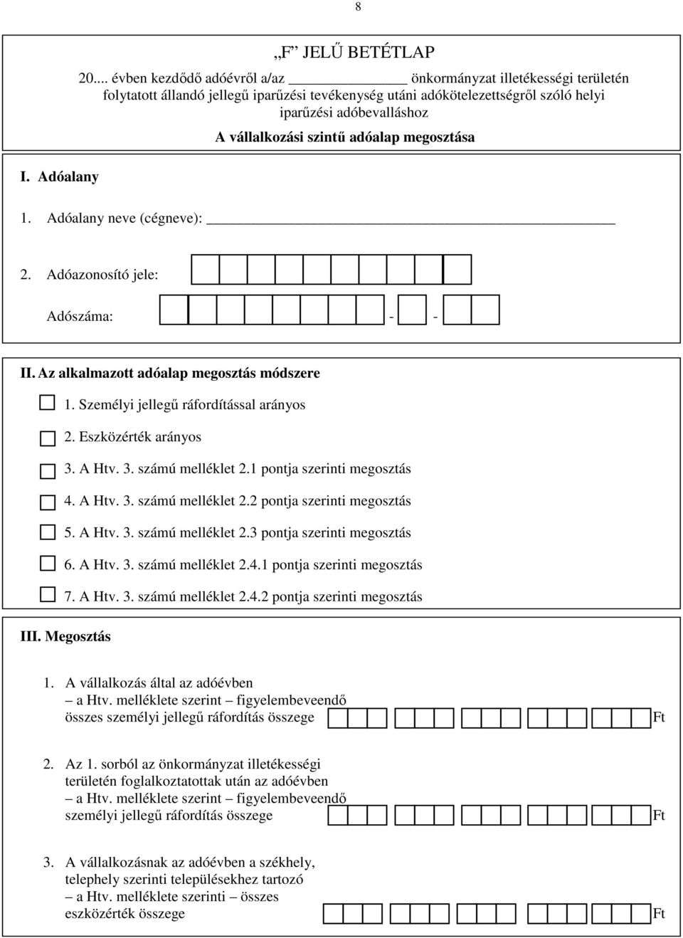 szintű adóalap megosztása 1. Adóalany neve (cégneve): 2. Adóazonosító jele: Adószáma: - - II. Az alkalmazott adóalap megosztás módszere 1. Személyi jellegű ráfordítással arányos 2.