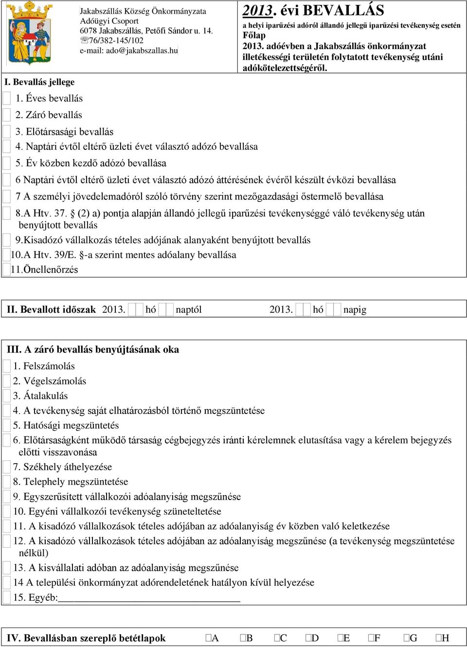 adóévben a Jakabszállás önkormányzat illetékességi területén folytatott tevékenység utáni adókötelezettségéről. I. Bevallás jellege 1. Éves bevallás 2. Záró bevallás 3. Előtársasági bevallás 4.