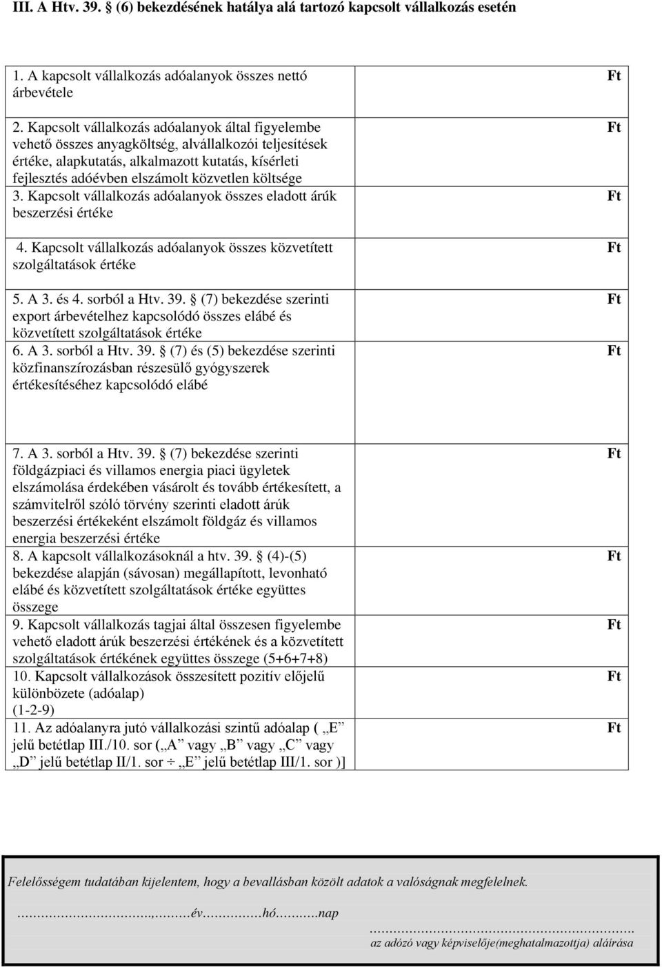 költsége 3. Kapcsolt vállalkozás adóalanyok összes eladott árúk beszerzési értéke 4. Kapcsolt vállalkozás adóalanyok összes közvetített szolgáltatások értéke 5. A 3. és 4. sorból a Htv. 39.