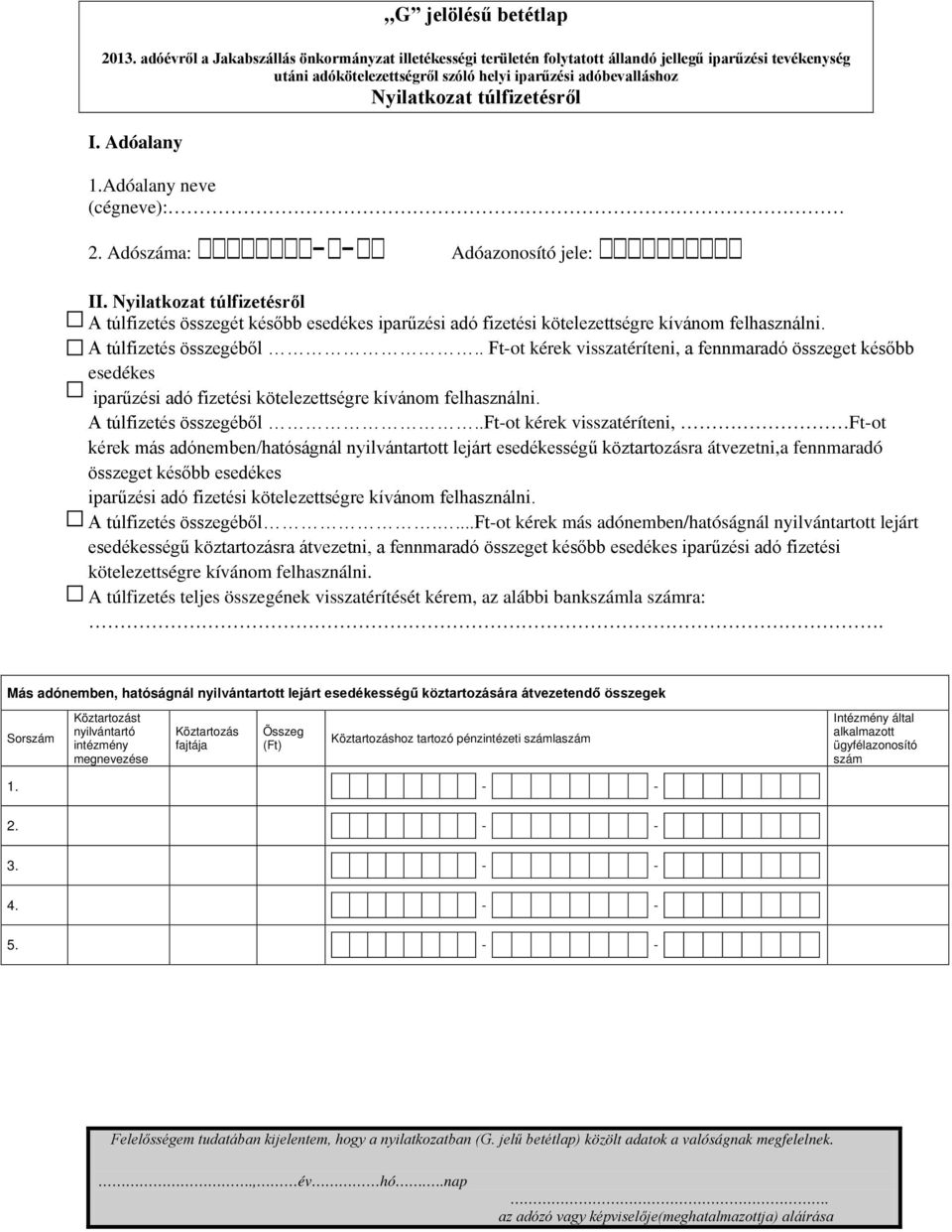 . -ot kérek visszatéríteni, a fennmaradó összeget később esedékes iparűzési adó fizetési kötelezettségre kívánom felhasználni. A túlfizetés összegéből.