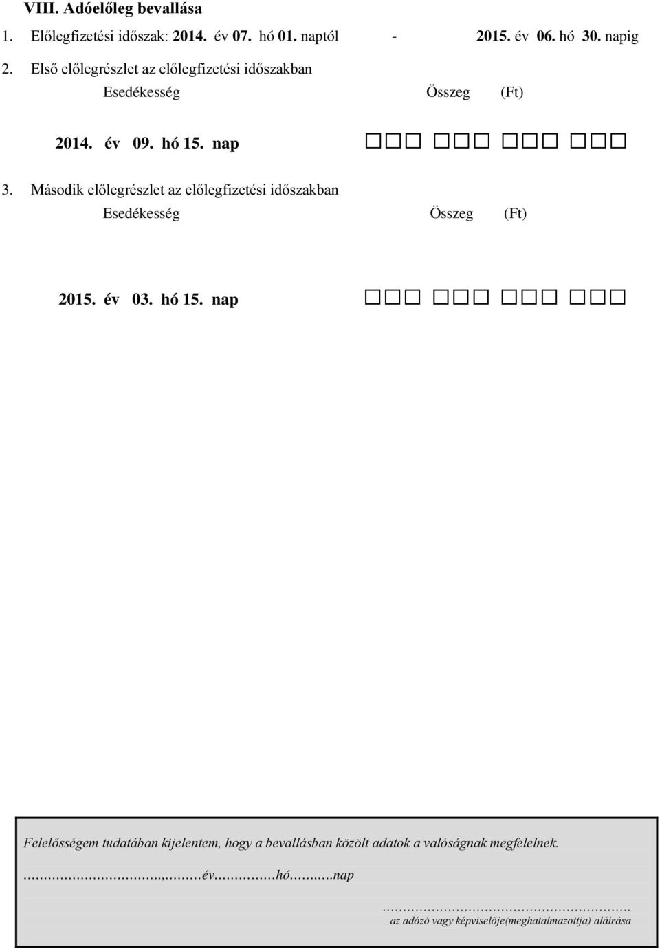 Első előlegrészlet az előlegfizetési időszakban Esedékesség Összeg () 2014.