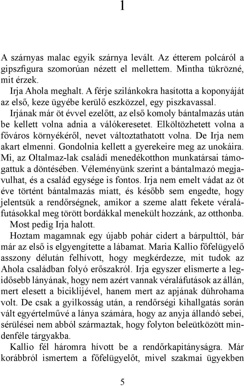 Irjának már öt évvel ezelőtt, az első komoly bántalmazás után be kellett volna adnia a válókeresetet. Elköltözhetett volna a főváros környékéről, nevet változtathatott volna.