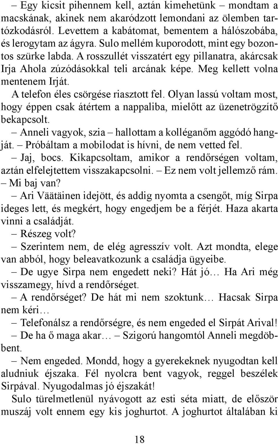 A telefon éles csörgése riasztott fel. Olyan lassú voltam most, hogy éppen csak átértem a nappaliba, mielőtt az üzenetrögzítő bekapcsolt. Anneli vagyok, szia hallottam a kolléganőm aggódó hangját.