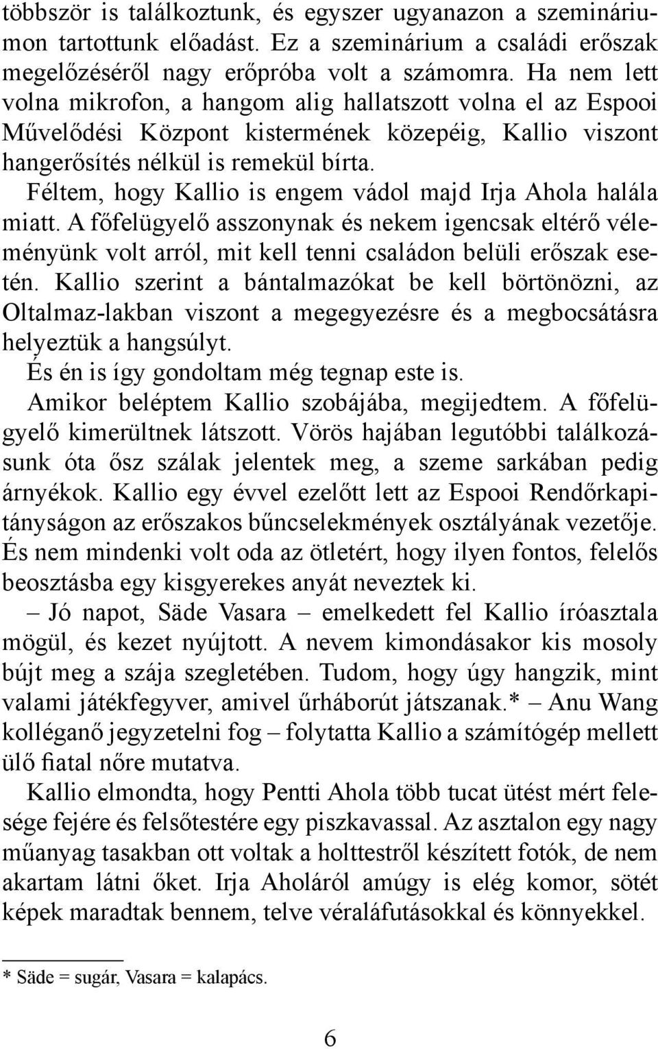 Féltem, hogy Kallio is engem vádol majd Irja Ahola halála miatt. A főfelügyelő asszonynak és nekem igencsak eltérő véleményünk volt arról, mit kell tenni családon belüli erőszak esetén.