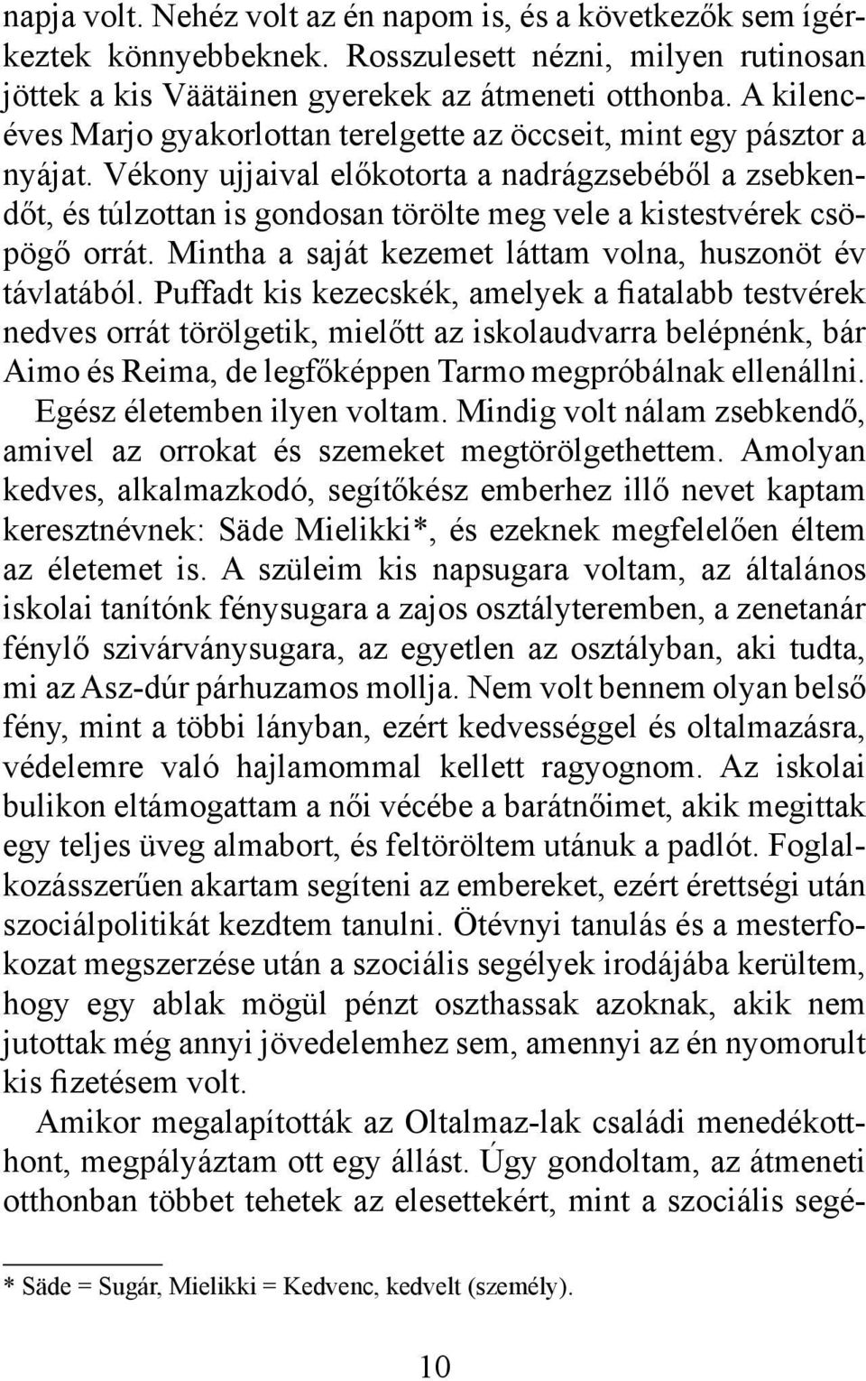 Vékony ujjaival előkotorta a nadrágzsebéből a zsebkendőt, és túlzottan is gondosan törölte meg vele a kistestvérek csöpögő orrát. Mintha a saját kezemet láttam volna, huszonöt év távlatából.