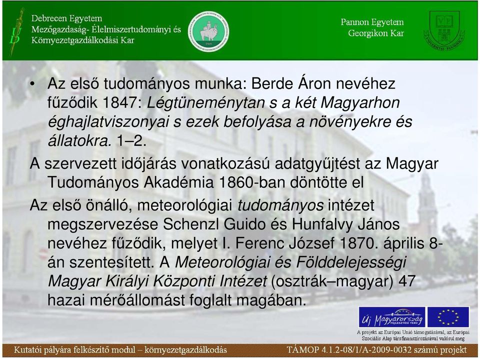 A szervezett idıjárás vonatkozású adatgyőjtést az Magyar Tudományos Akadémia 1860-ban döntötte el Az elsı önálló, meteorológiai