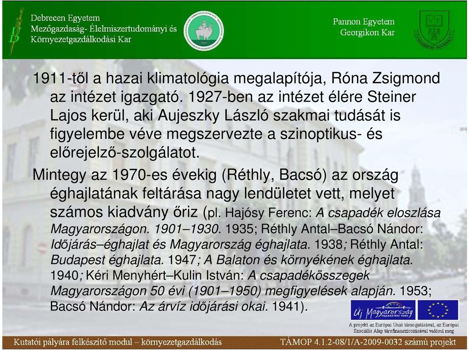 Mintegy az 1970-es évekig (Réthly, Bacsó) az ország éghajlatának feltárása nagy lendületet vett, melyet számos kiadvány ıriz (pl. Hajósy Ferenc: A csapadék eloszlása Magyarországon.