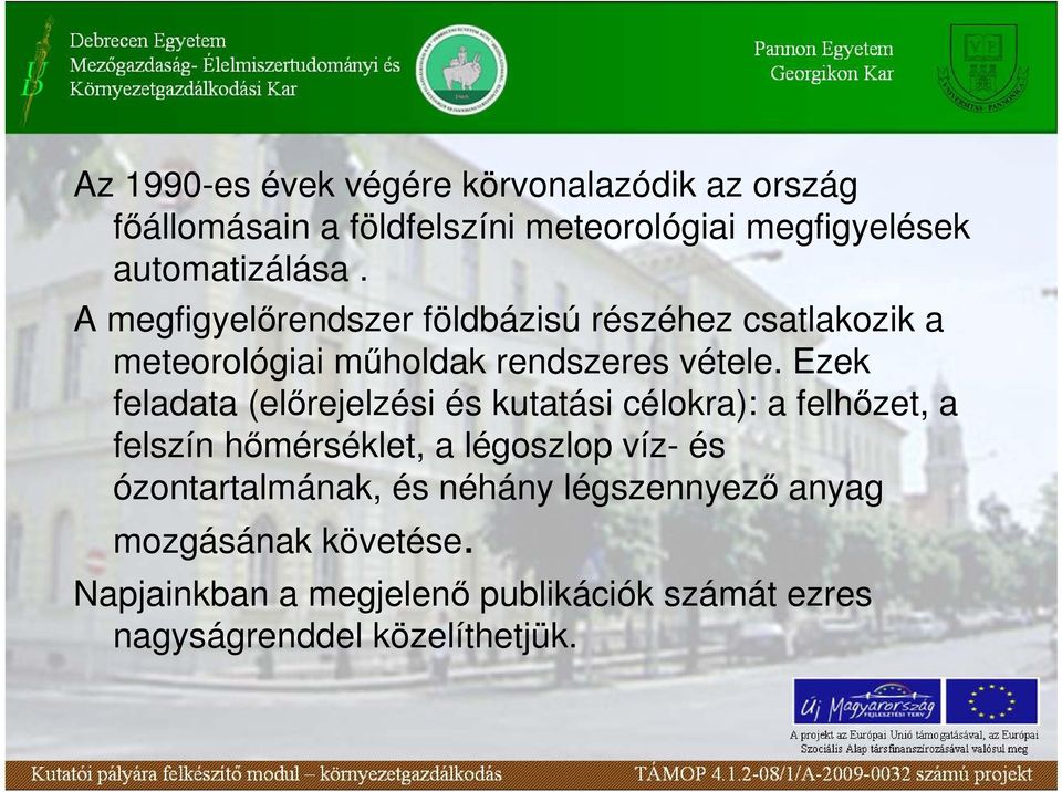 Ezek feladata (elırejelzési és kutatási célokra): a felhızet, a felszín hımérséklet, a légoszlop víz- és