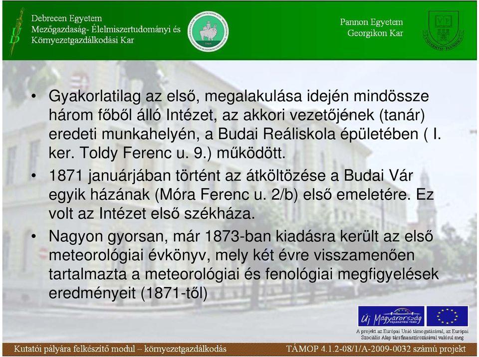 1871 januárjában történt az átköltözése a Budai Vár egyik házának (Móra Ferenc u. 2/b) elsı emeletére.