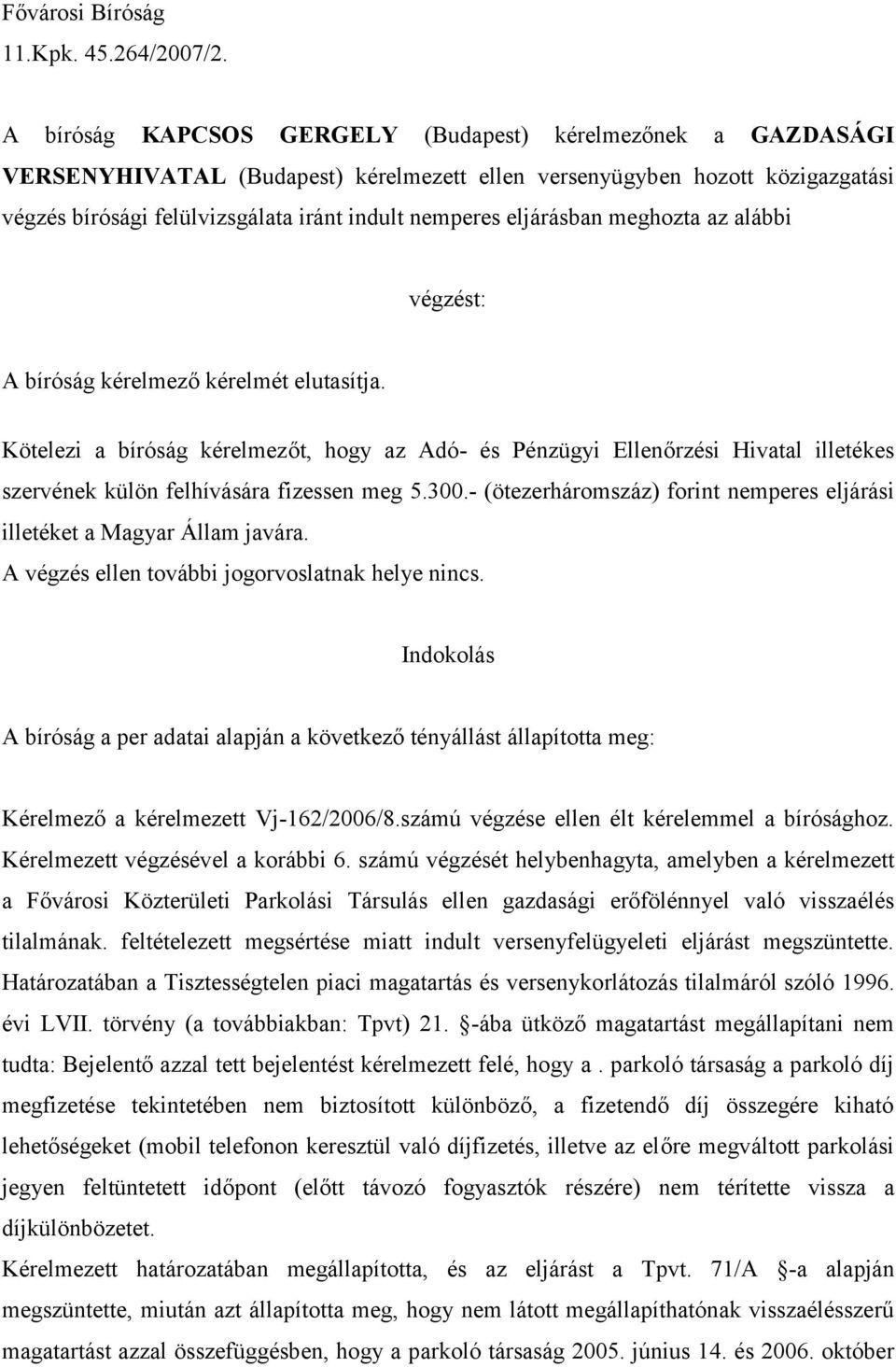 eljárásban meghozta az alábbi végzést: A bíróság kérelmező kérelmét elutasítja.