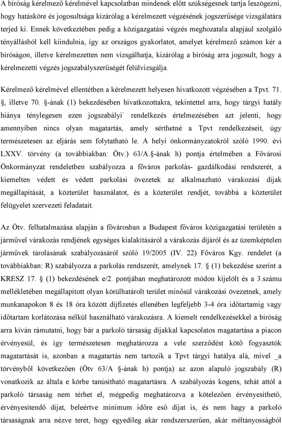 kérelmezetten nem vizsgálhatja, kizárólag a bíróság arra jogosult, hogy a kérelmezetti végzés jogszabályszerűségét felülvizsgálja.