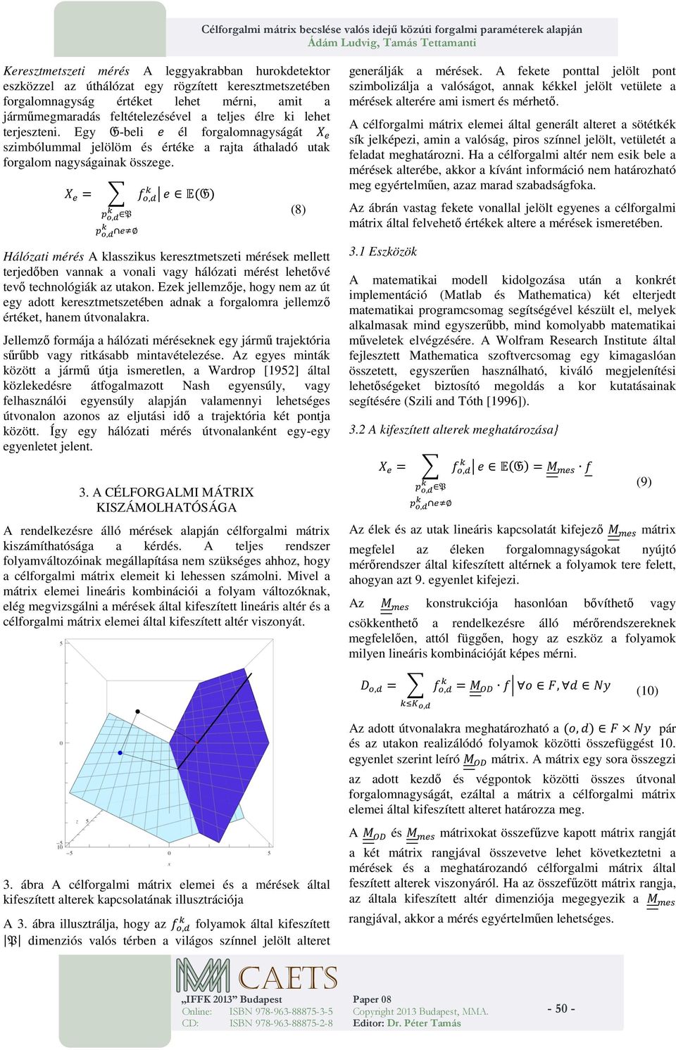 9 : ), ;,,- ;,,- :> 8 @ Hálózati mérés A klasszikus keresztmetszeti mérések mellett terjedőben vannak a vonali vagy hálózati mérést lehetővé tevő technológiák az utakon.