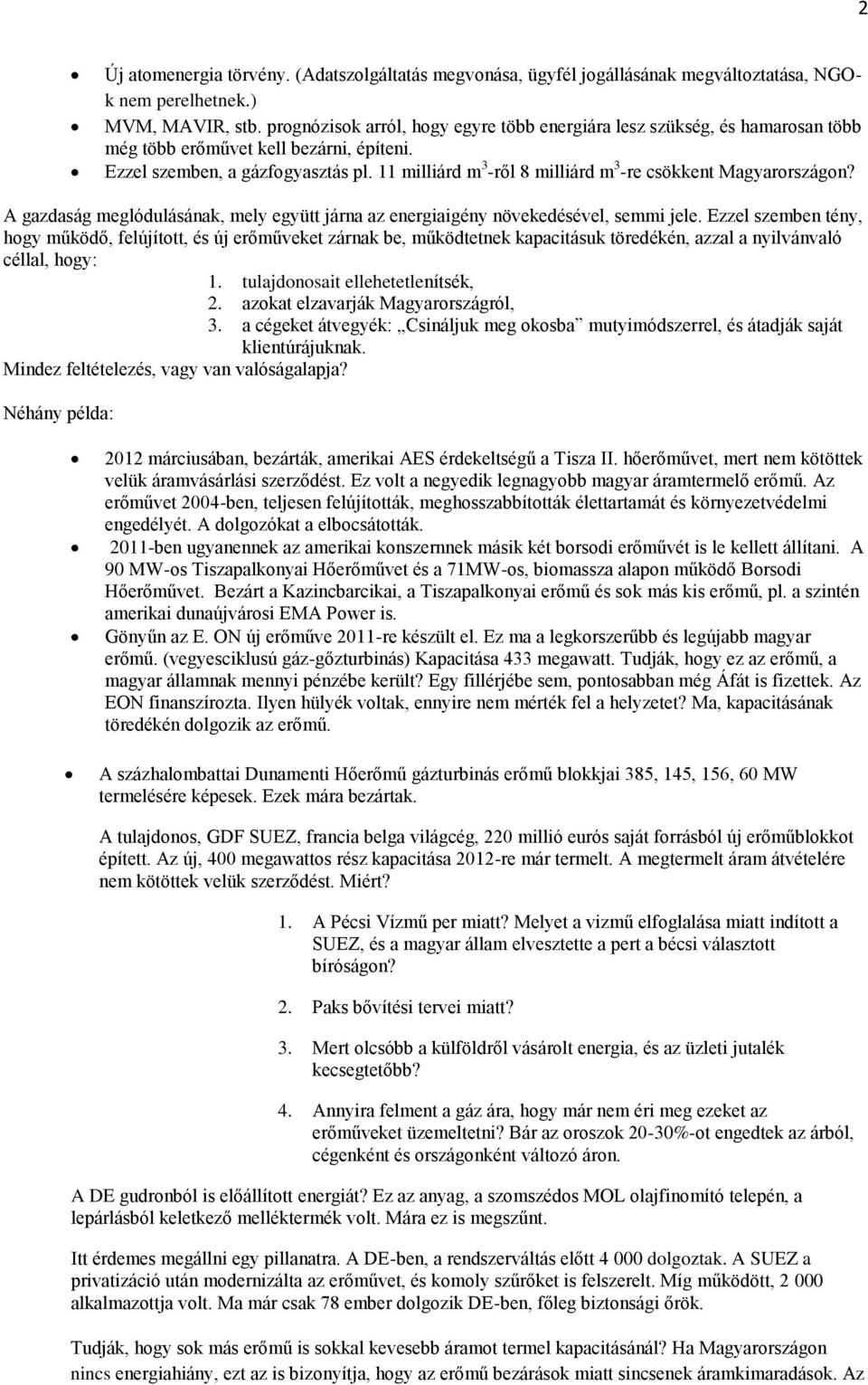 11 milliárd m 3 -ről 8 milliárd m 3 -re csökkent Magyarországon? A gazdaság meglódulásának, mely együtt járna az energiaigény növekedésével, semmi jele.