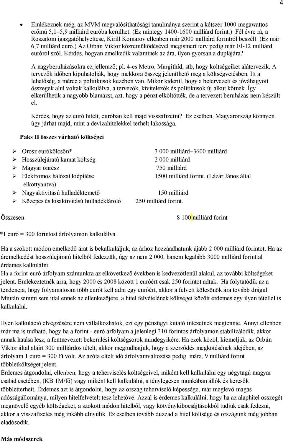 ) Az Orbán Viktor közreműködésével megismert terv pedig már 10-12 milliárd euróról szól. Kérdés, hogyan emelkedik valaminek az ára, ilyen gyorsan a duplájára? A nagyberuházásokra ez jellemző; pl.