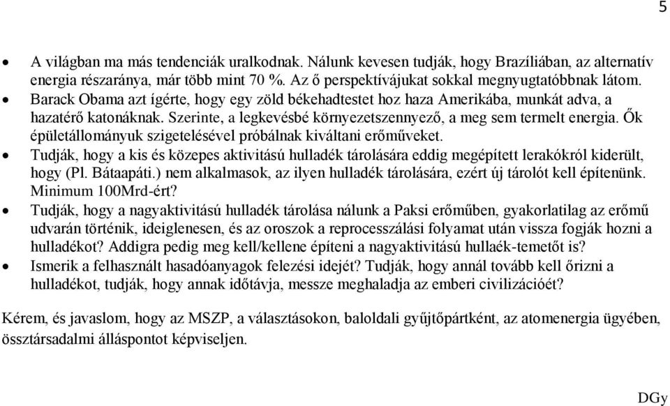 Ők épületállományuk szigetelésével próbálnak kiváltani erőműveket. Tudják, hogy a kis és közepes aktivitású hulladék tárolására eddig megépített lerakókról kiderült, hogy (Pl. Bátaapáti.