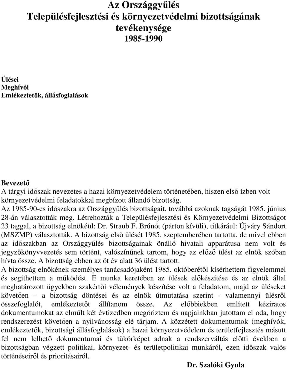 június 28-án választották meg. Létrehozták a Településfejlesztési és Környezetvédelmi Bizottságot 23 taggal, a bizottság elnökéül: Dr. Straub F.