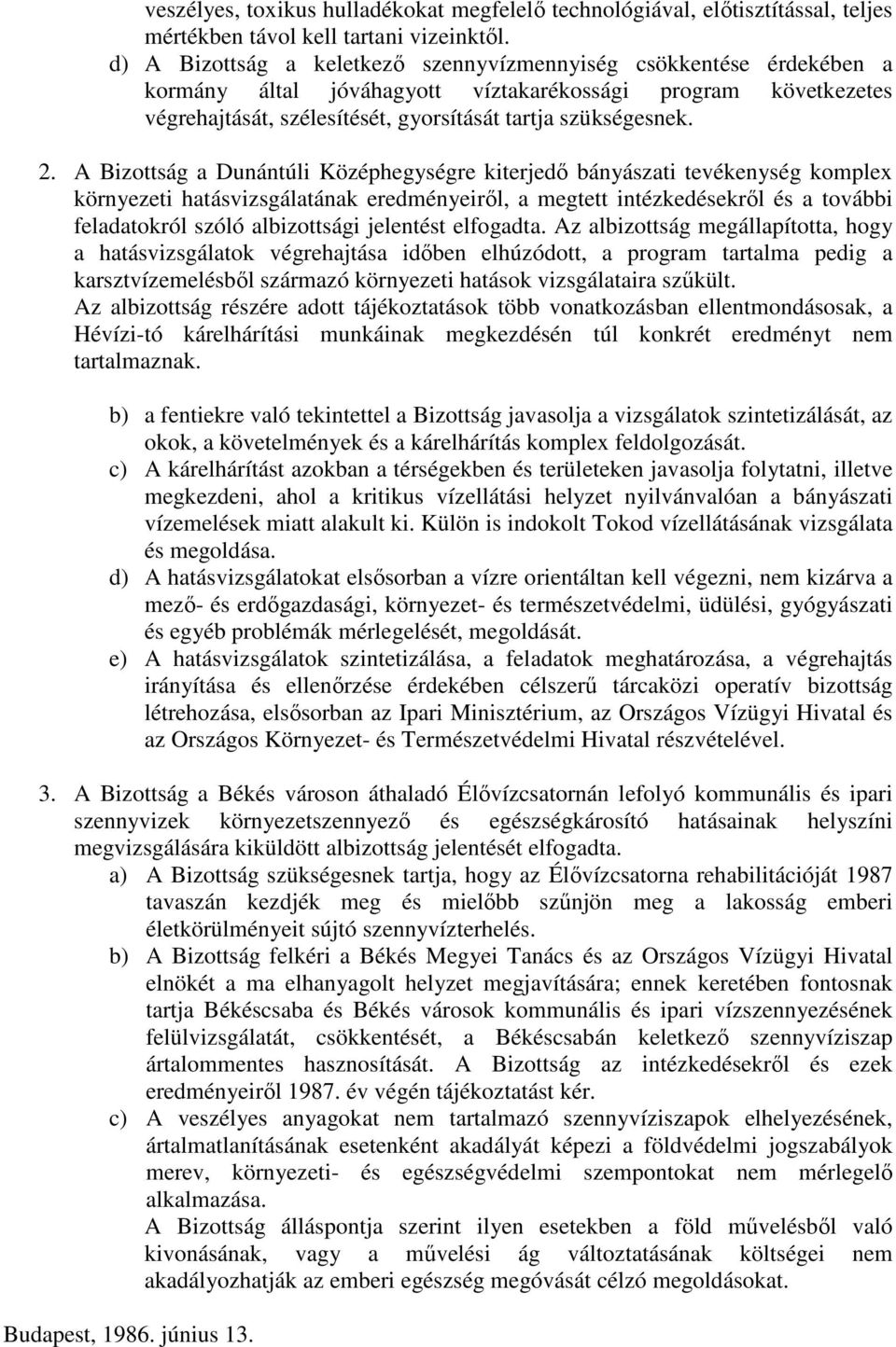 A Bizottság a Dunántúli Középhegységre kiterjedı bányászati tevékenység komplex környezeti hatásvizsgálatának eredményeirıl, a megtett intézkedésekrıl és a további feladatokról szóló albizottsági